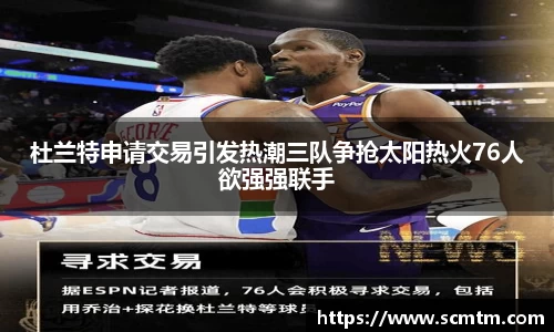 杜兰特申请交易引发热潮三队争抢太阳热火76人欲强强联手