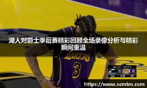 湖人对爵士季后赛精彩回顾全场录像分析与精彩瞬间重温
